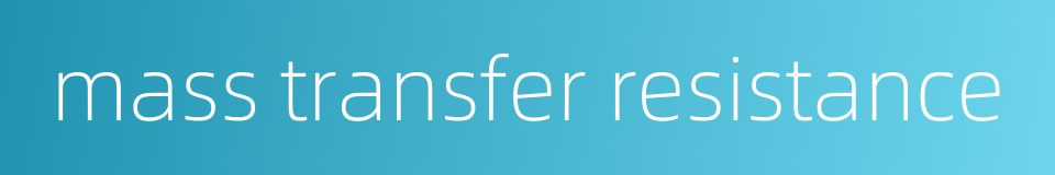 mass transfer resistance的同义词