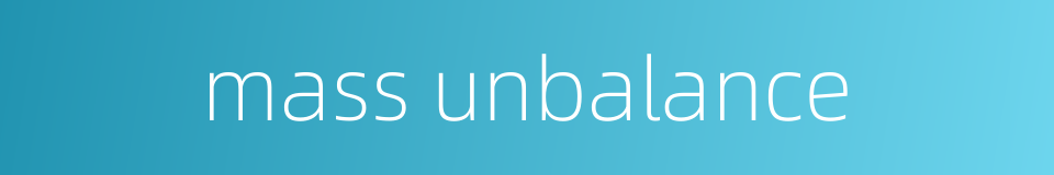 mass unbalance的同义词