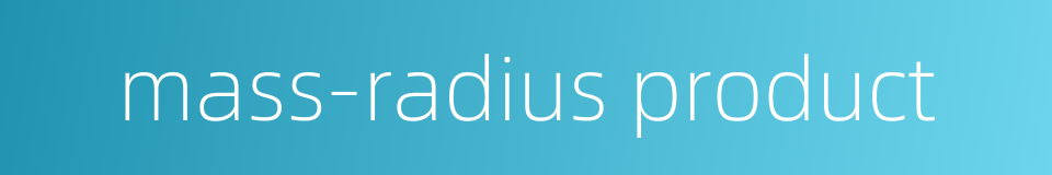 mass-radius product的同义词