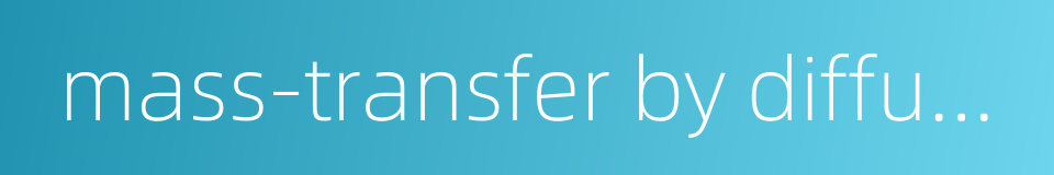mass-transfer by diffusion的同义词