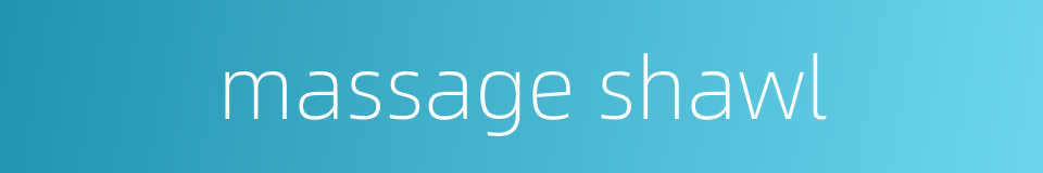 massage shawl的同义词