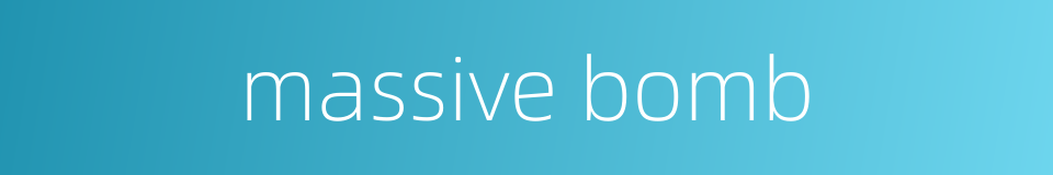 massive bomb的同义词