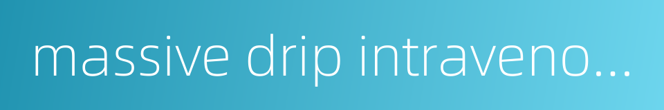 massive drip intravenous treatment的同义词