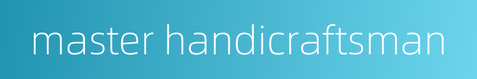 master handicraftsman的同义词