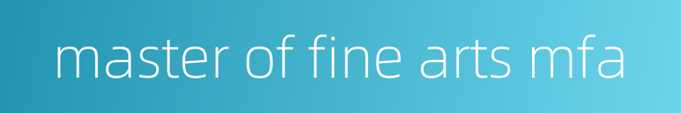 master of fine arts mfa的同义词