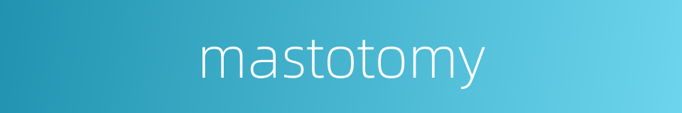 mastotomy的同义词