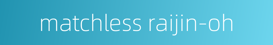 matchless raijin-oh的同义词