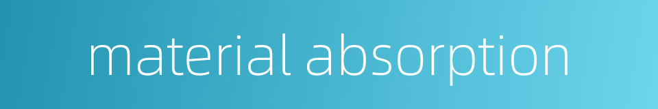 material absorption的同义词