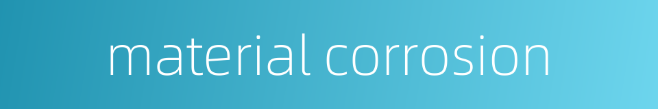 material corrosion的同义词