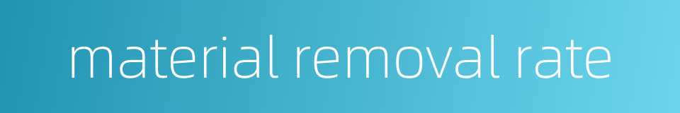 material removal rate的同义词