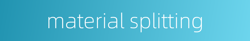 material splitting的同义词