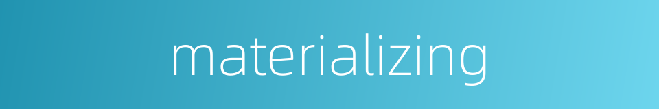 materializing的同义词