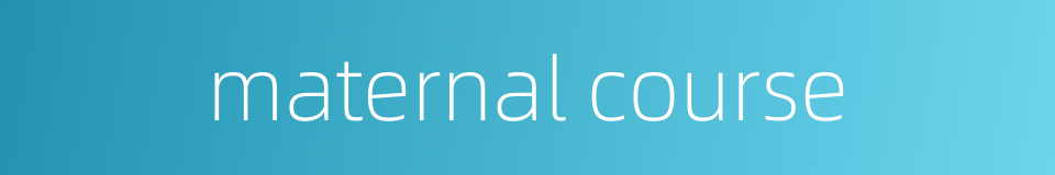 maternal course的同义词