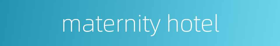 maternity hotel的同义词