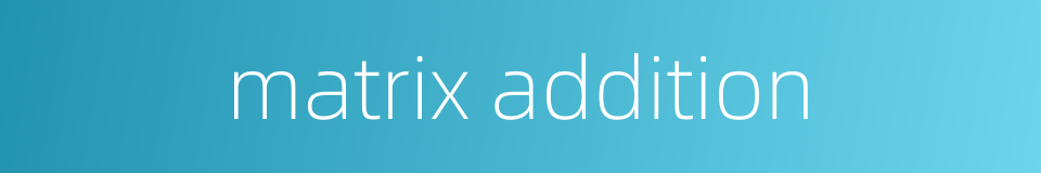 matrix addition的同义词