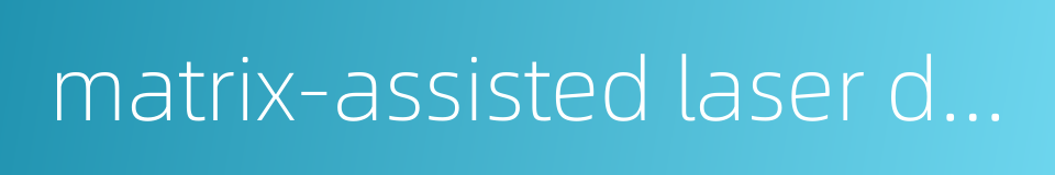 matrix-assisted laser desorption ionization的同义词