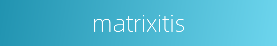 matrixitis的同义词