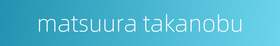 matsuura takanobu的同义词