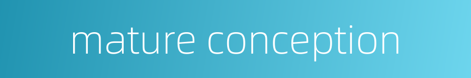 mature conception的同义词
