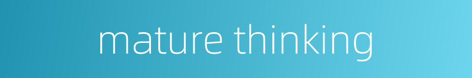 mature thinking的同义词