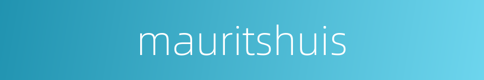 mauritshuis的同义词