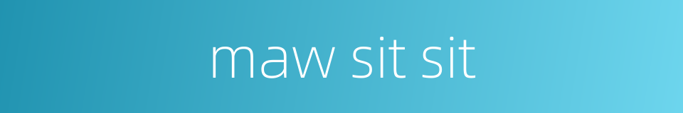 maw sit sit的同义词