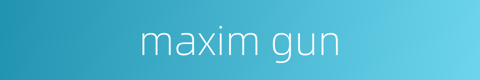 maxim gun的同义词