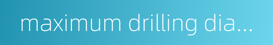 maximum drilling diameter的同义词