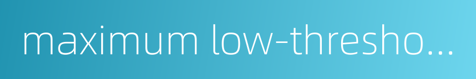 maximum low-threshold input-voltage的同义词