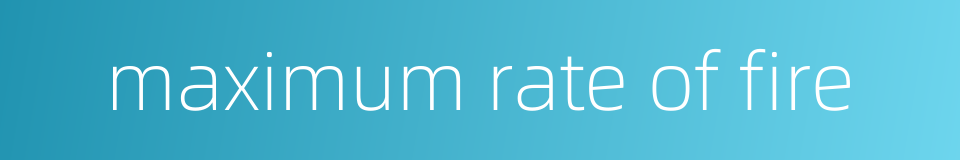 maximum rate of fire的同义词