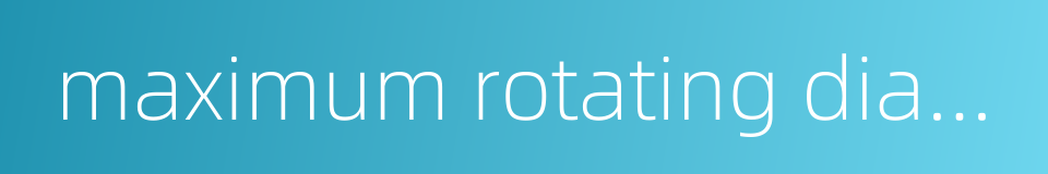 maximum rotating diameter的同义词