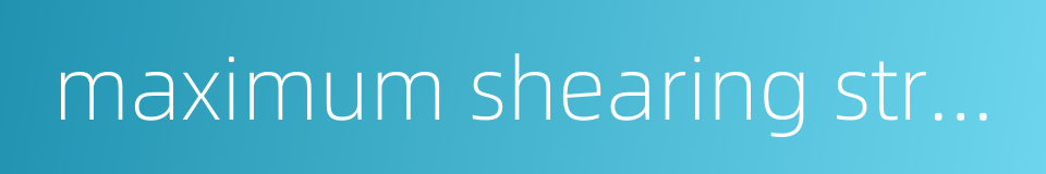 maximum shearing stress的同义词