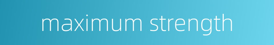 maximum strength的同义词
