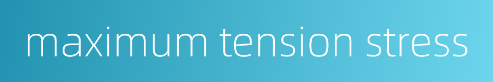 maximum tension stress的同义词