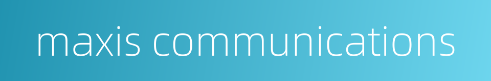 maxis communications的同义词