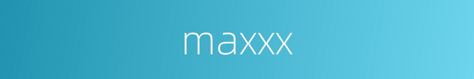 maxxx的同义词
