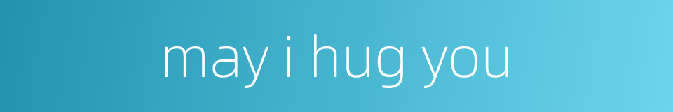 may i hug you的同义词