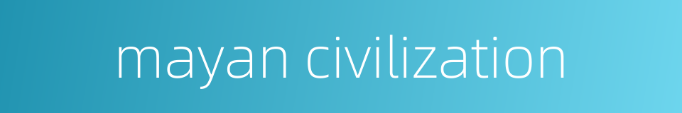 mayan civilization的同义词