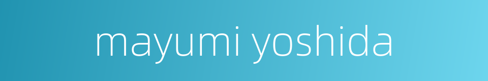 mayumi yoshida的同义词