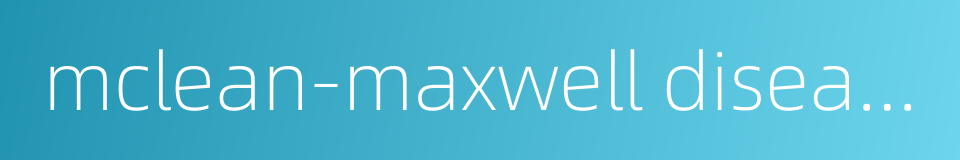 mclean-maxwell disease的同义词