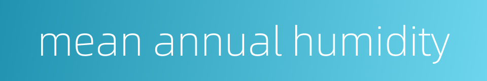 mean annual humidity的同义词