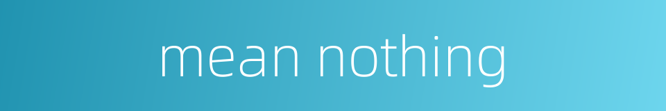 mean nothing的同义词