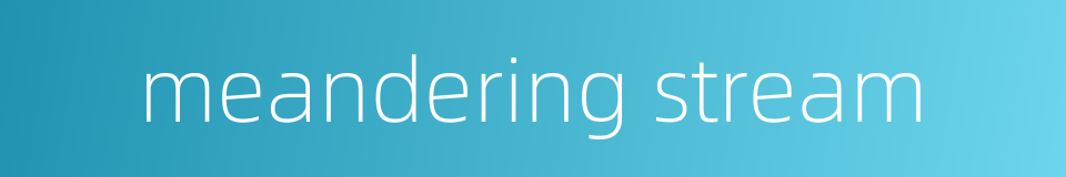 meandering stream的同义词