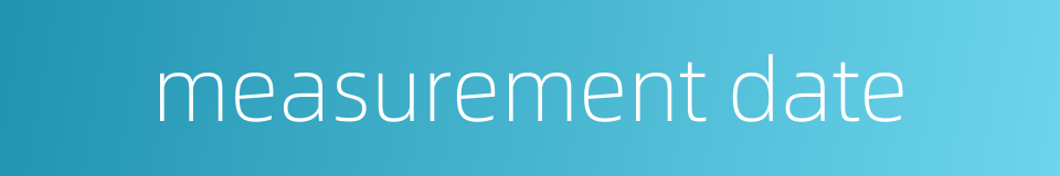 measurement date的同义词