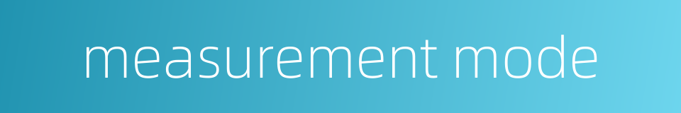 measurement mode的同义词