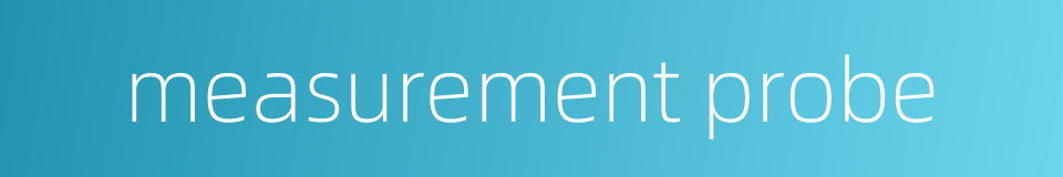 measurement probe的同义词