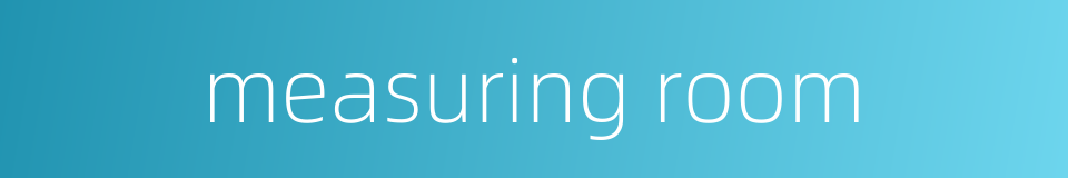 measuring room的同义词