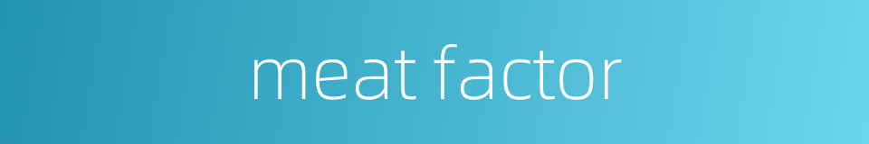 meat factor的同义词