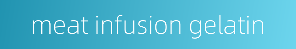 meat infusion gelatin的同义词