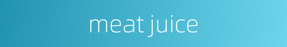 meat juice的同义词